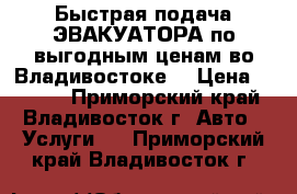 Быстрая подача ЭВАКУАТОРА по выгодным ценам во Владивостоке  › Цена ­ 2 500 - Приморский край, Владивосток г. Авто » Услуги   . Приморский край,Владивосток г.